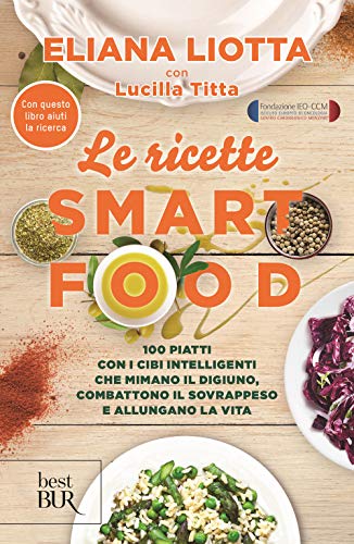Le ricette Smartfood. 100 piatti con i cibi intelligenti che mimano il digiuno, combattono il sovrappeso e allungano la vita (BUR Best BUR) von Rizzoli