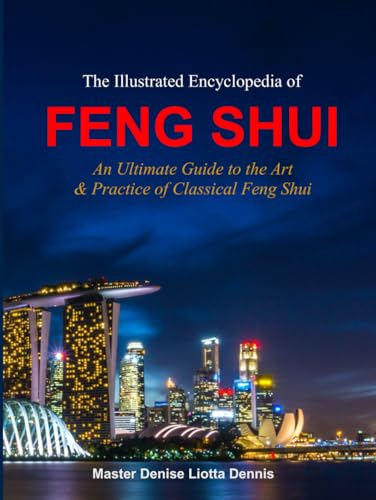 The Illustrated Encyclopedia of Feng Shui: An Ultimate Guide to the Art & Practice of Classical Feng Shui