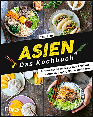 Asien. Das Kochbuch: Authentische Rezepte aus Thailand, Vietnam, Japan, China und Korea. Nudelgerichte, Suppen, Currys mit Kokosmilch, Bowls mit Reis, Huhn, Gemüse und Co. Auch vegetarisch und vegan von RIVA