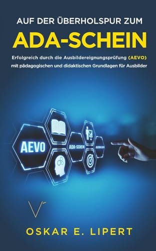 Auf der Überholspur zum AdA-Schein: Erfolgreich durch die Ausbildereignungsprüfung (AEVO) mit pädagogischen und didaktischen Grundlagen für Ausbilder von Vermächtnis Verlag