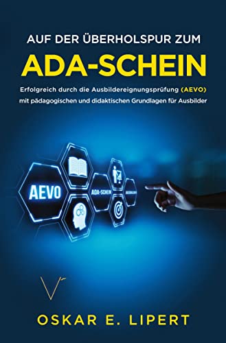 Auf der Überholspur zum AdA-Schein: Erfolgreich durch die Ausbildereignungsprüfung (AEVO) mit pädagogischen und didaktischen Grundlagen für Ausbilder