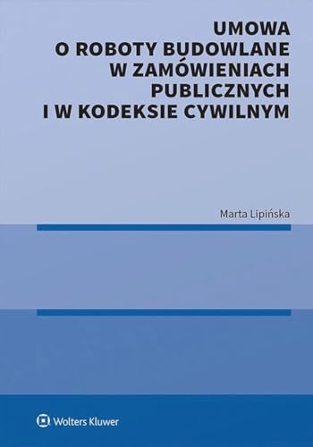 Umowa o roboty budowlane w zamówieniach publicznych i w kodeksie cywilnym Umowa o roboty budowlane w zamówieniach publicznych i w kodeksie cywilnym von Wolters Kluwer