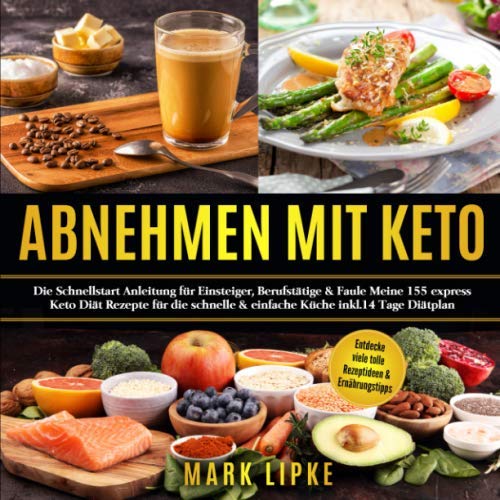 ABNEHMEN MIT KETO: Die Schnellstart Anleitung für Einsteiger,Berufstätige&Faule.Meine155 express Keto Rezepte für die schnelle&einfache Küche*inkl.14 Tage Diätplan* (G.L.Verlag Gesunde Ernährung) ABNEHMEN MIT KETO: Die Schnellstart Anleitung für Einsteiger,Berufstätige&Faule.Meine155 express Keto Rezepte für die schnelle&einfache Küche*inkl.14 Tage Diätplan* (G.L.Verlag Gesunde Ernährung)