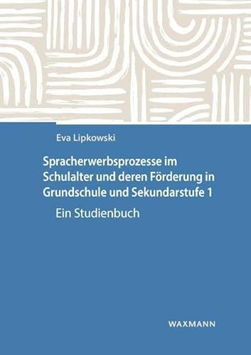 Spracherwerbsprozesse im Schulalter und deren Förderung in Grundschule und Sekundarstufe 1: Ein Studienbuch