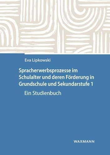 Spracherwerbsprozesse im Schulalter und deren Förderung in Grundschule und Sekundarstufe 1: Ein Studienbuch von Waxmann Verlag GmbH
