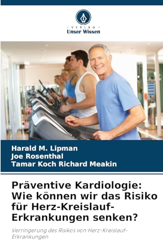 Präventive Kardiologie: Wie können wir das Risiko für Herz-Kreislauf-Erkrankungen senken?: Verringerung des Risikos von Herz-Kreislauf-Erkrankungen von Verlag Unser Wissen
