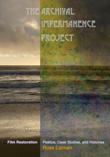 The Archival Impermanence Project: Film Restoration Poetics, Case Studies, and Histories von Sticking Place Books