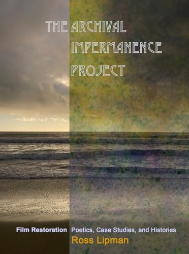 The Archival Impermanence Project: Film Restoration Poetics, Case Studies, and Histories von Sticking Place Books
