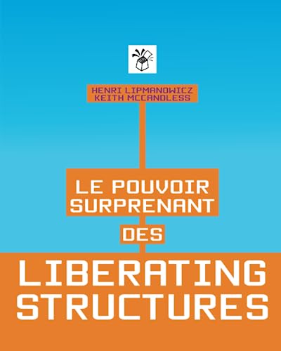 Le pouvoir surprenant des Liberating Structures: Des méthodes simples pour libérer une culture de l’innovation