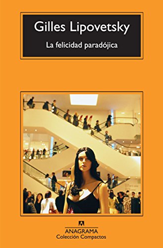 La felicidad paradójica : ensayo sobre la sociedad de hiperconsumo (Compactos, Band 529) von ANAGRAMA