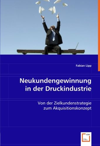 Neukundengewinnung in der Druckindustrie: Von der Zielkundenstrategie zum Akquisitionskonzept