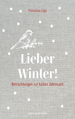 Lieber Winter!: Betrachtungen zur kalten Jahreszeit - ein Lesebuch, Geschenkbuch Lieber Winter!: Betrachtungen zur kalten Jahreszeit - ein Lesebuch, Geschenkbuch