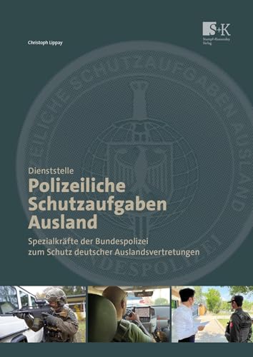 Dienststelle Polizeiliche Schutzaufgaben Ausland: Spezialkräfte der Bundespolizei zum Schutz deutscher Auslandsvertretungen Dienststelle Polizeiliche Schutzaufgaben Ausland: Spezialkräfte der Bundespolizei zum Schutz deutscher Auslandsvertretungen von Stumpf + Kossendey