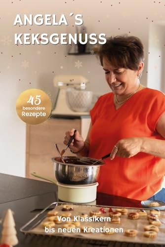 Angela´s Keksgenuss: Von Klassikern bis neuen Kreationen Angela´s Keksgenuss: Von Klassikern bis neuen Kreationen von Independently published