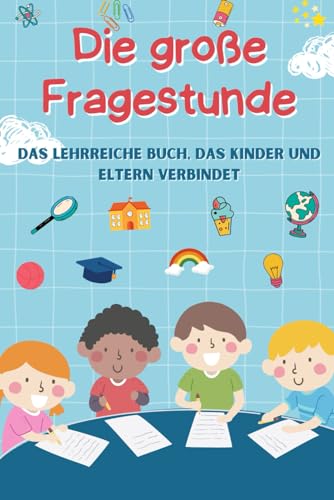Die große Fragestunde: Das lehrreiche Buch, das Kinder und Eltern verbindet Die große Fragestunde: Das lehrreiche Buch, das Kinder und Eltern verbindet von Independently published