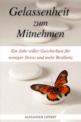 Gelassenheit zum Mitnehmen: Ein Jahr voller Geschichten für weniger Stress und mehr Resilienz Gelassenheit zum Mitnehmen: Ein Jahr voller Geschichten für weniger Stress und mehr Resilienz von Independently published