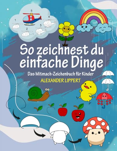 So zeichnest du einfache Dinge: Das Mitmach-Zeichenbuch für Kinder ab 5 Jahren, mit Schritt-für-Schritt-Anleitungen zur Förderung der Konzentration und Feinmotorik. So zeichnest du einfache Dinge: Das Mitmach-Zeichenbuch für Kinder ab 5 Jahren, mit Schritt-für-Schritt-Anleitungen zur Förderung der Konzentration und Feinmotorik.