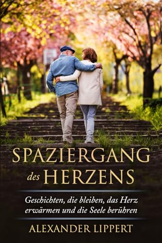 Spaziergang des Herzens: Geschichten, die bleiben, das Herz erwärmen und die Seele berühren Spaziergang des Herzens: Geschichten, die bleiben, das Herz erwärmen und die Seele berühren