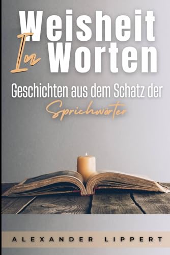 Weisheit in Worten: Geschichten aus dem Schatz der Sprichwörter Weisheit in Worten: Geschichten aus dem Schatz der Sprichwörter von Independently published