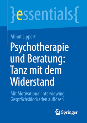 Psychotherapie und Beratung: Tanz mit dem Widerstand: Mit Motivational Interviewing Gesprächsblockaden auflösen (essentials) von Springer