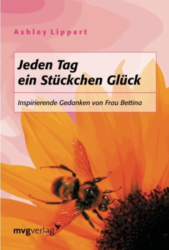 Jeden Tag ein Stückchen Glück: Inspirierende Gedanken Von Frau Bettina
