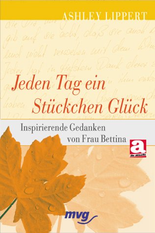 Jeden Tag ein Stückchen Glück. Inspirierende Gedanken von Frau Bettina