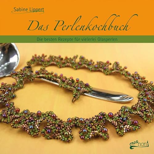 Das Perlenkochbuch: Die besten Rezepte für vielerlei Glasperlen