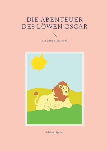 Die Abenteuer des Löwen Oscar: Ein Löwen-Märchen von BoD – Books on Demand