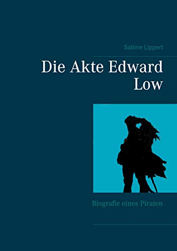 Die Akte Edward Low: Biografie eines Piraten von Books on Demand GmbH