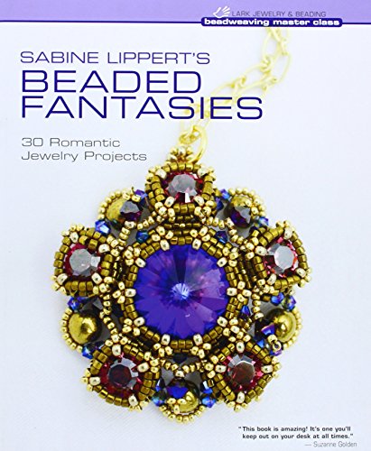 Sabine Lippert's Beaded Fantasies: 30 Romantic Jewelry Projects (Beadweaving Master Class)