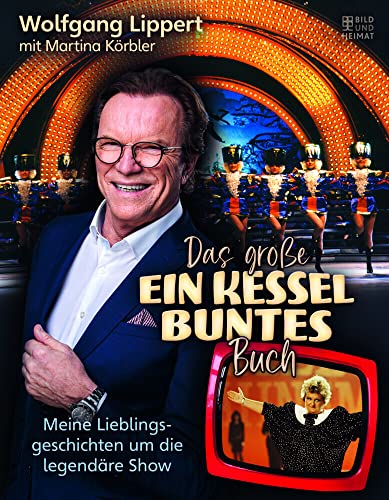 Das große Ein Kessel Buntes-Buch: Meine Lieblingsgeschichten um die legendäre Show von Bild Und Heimat Verlag