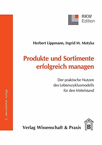 Produkte und Sortimente erfolgreich managen.: Der praktische Nutzen des Lebenszyklusmodells für den Mittelstand. (RKW-Edition)
