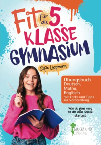 Fit für die 5. Klasse Gymnasium: Wie du ganz easy in die neue Schule startest- Übungsbuch Deutsch, Mathe, Englisch mit Tricks und Tipps zur Vorbereitung Fit für die 5. Klasse Gymnasium: Wie du ganz easy in die neue Schule startest- Übungsbuch Deutsch, Mathe, Englisch mit Tricks und Tipps zur Vorbereitung