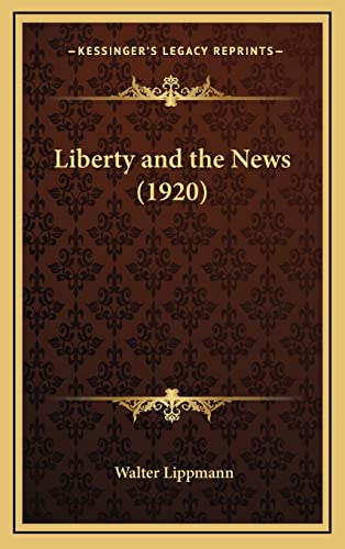 Liberty and the News (1920) (Kessinger Legacy Reprints)