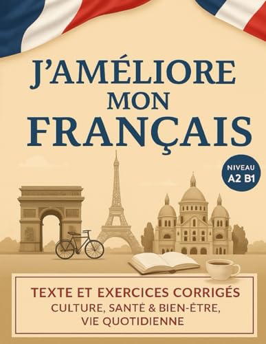 J'améliore mon français ! - FLE A2-B1: Textes et exercices corrigés : Culture, santé & bien-être, vie pratique (version N&B) von Independently published