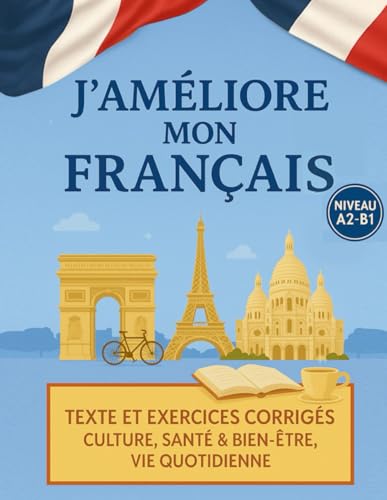 J'améliore mon français ! - FLE A2-B1: Textes et exercices corrigés : Culture, santé & bien-être, vie pratique (version couleurs) von Independently published