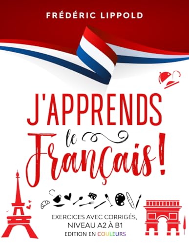 J'apprends le français ! - Exercices avec corrigés, niveaux A2 à B1: Édition en couleurs