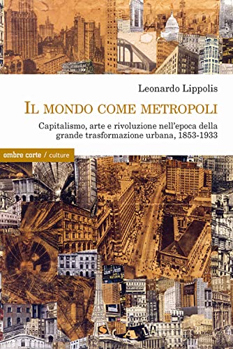 Il mondo come metropoli. Capitalismo, arte e rivoluzione nell’epoca della grande trasformazione urbana, 1853-1933 (Culture) von CULTURE