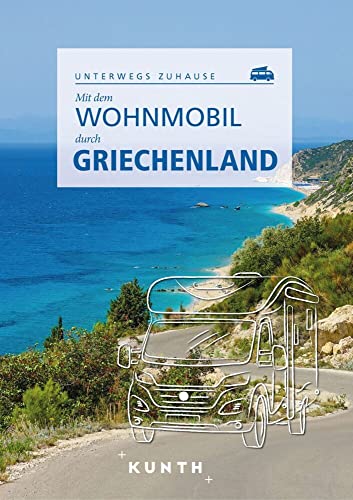 KUNTH Mit dem Wohnmobil durch Griechenland: Unterwegs Zuhause (KUNTH Mit dem Wohnmobil unterwegs)