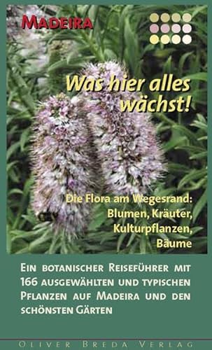 Madeira - Was hier alles wächst!: Die Flora am Wegesrand: Blumen, Kräuter, Kulturpflanzen, Bäume Madeira - Was hier alles wächst!: Die Flora am Wegesrand: Blumen, Kräuter, Kulturpflanzen, Bäume