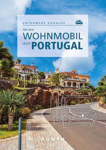KUNTH Mit dem Wohnmobil durch Portugal: Unterwegs zuhause (KUNTH Mit dem Wohnmobil unterwegs) von Kunth GmbH & Co. KG
