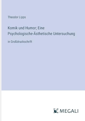 Komik und Humor; Eine Psychologische-Ästhetische Untersuchung: in Großdruckschrift von Megali Verlag