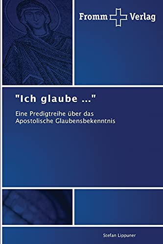 "Ich glaube ...": Eine Predigtreihe über das Apostolische Glaubensbekenntnis "Ich glaube ...": Eine Predigtreihe über das Apostolische Glaubensbekenntnis von Fromm Verlag
