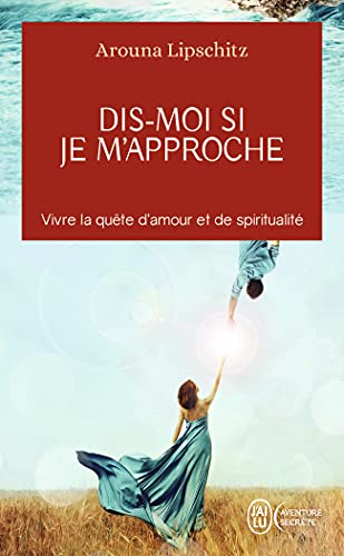 Dis-moi si je m'approche: Vivre la quête d'amour et de spiritualité