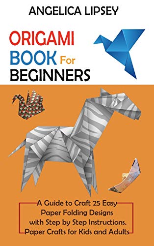 Origami Book for Beginners: A Guide to Craft 25 Easy Paper Folding Designs with Step by Step Instructions|Paper Crafts for Kids and Adults