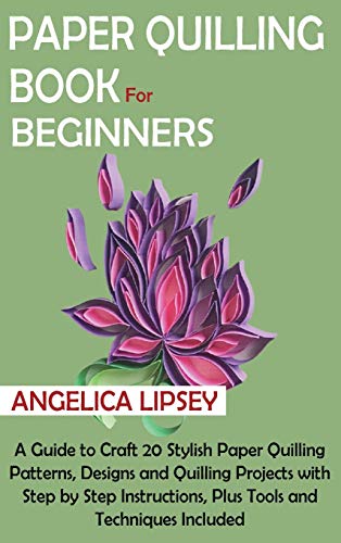 Paper Quilling Book for Beginners: A Guide to Craft 20 Stylish Paper Quilling Patterns, Designs and Quilling Projects with Step by Step Instructions, Plus Tools and Techniques Included von C.U Publishing LLC