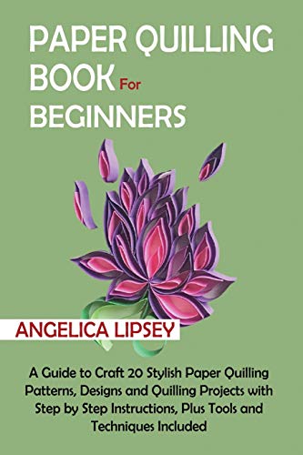 Paper Quilling Book for Beginners: A Guide to Craft 20 Stylish Paper Quilling Patterns, Designs and Quilling Projects with Step by Step Instructions, Plus Tools and Techniques Included von C.U Publishing LLC