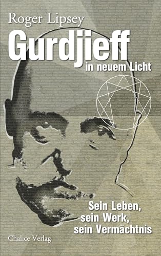Gurdjieff in neuem Licht: Sein Leben, seine Lehre, sein Vermächtnis: Sein Leben, sein Werk, sein Vermächtnis Gurdjieff in neuem Licht: Sein Leben, seine Lehre, sein Vermächtnis: Sein Leben, sein Werk, sein Vermächtnis