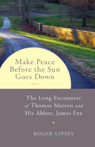 Make Peace before the Sun Goes Down: The Long Encounter of Thomas Merton and His Abbot, James Fox