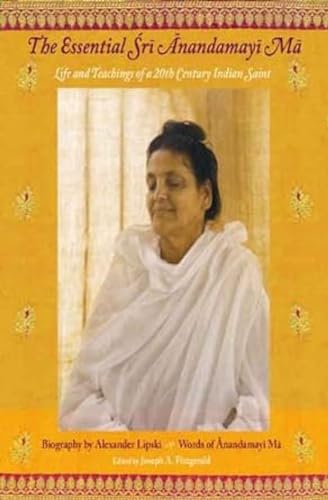 The Essentials Sri Anandamayi Ma: Life and Teachings of a 20th Century Saint